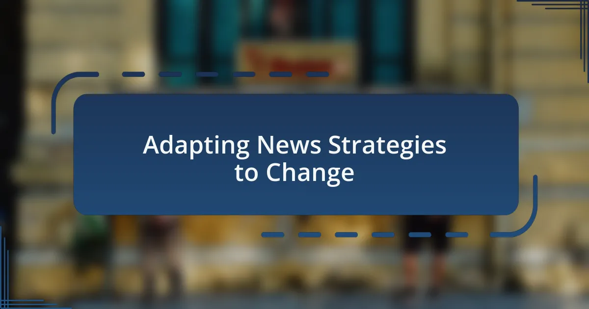 Adapting News Strategies to Change