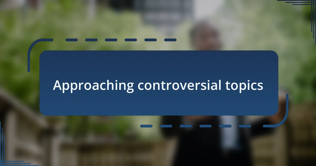 Approaching controversial topics