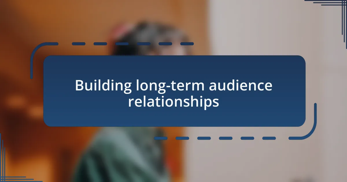 Building long-term audience relationships