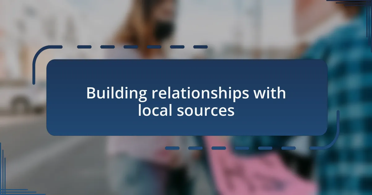 Building relationships with local sources
