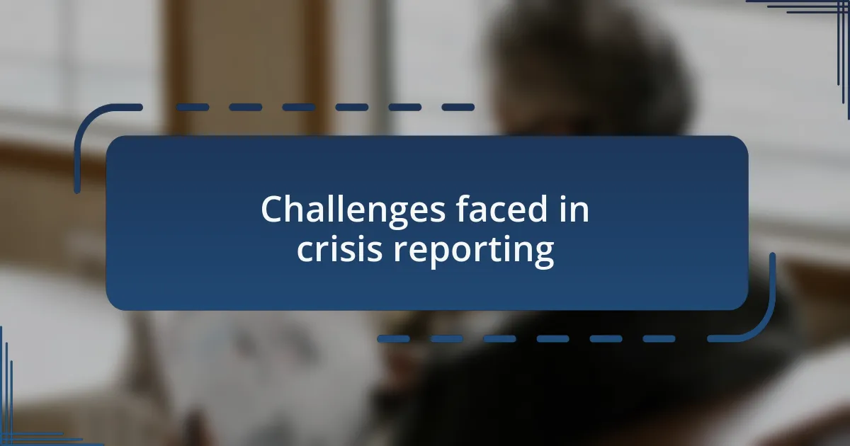 Challenges faced in crisis reporting