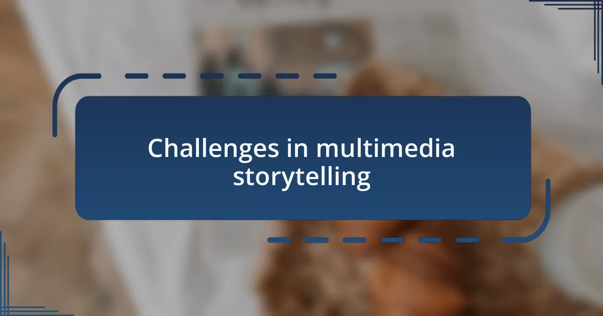Challenges in multimedia storytelling