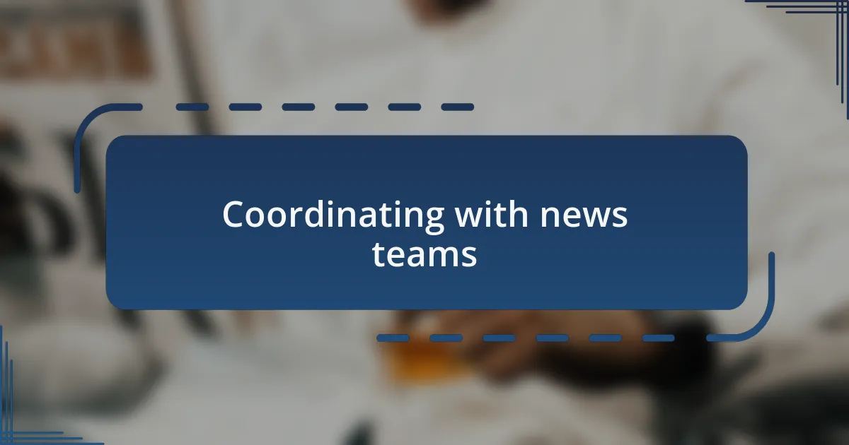 Coordinating with news teams