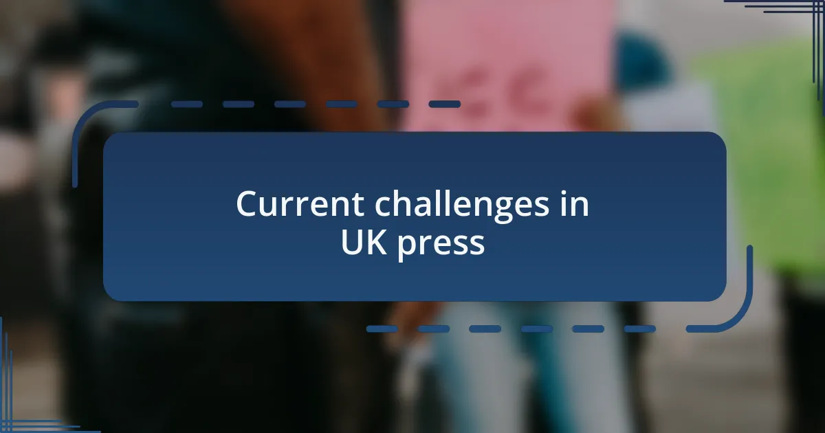 Current challenges in UK press