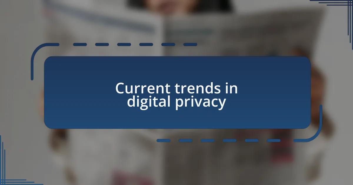 Current trends in digital privacy
