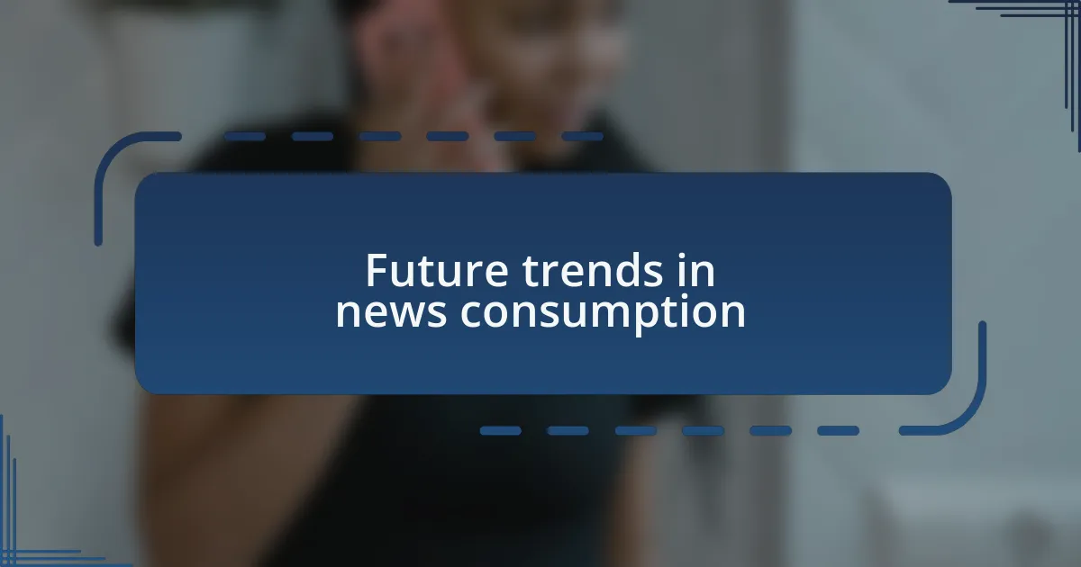 Future trends in news consumption