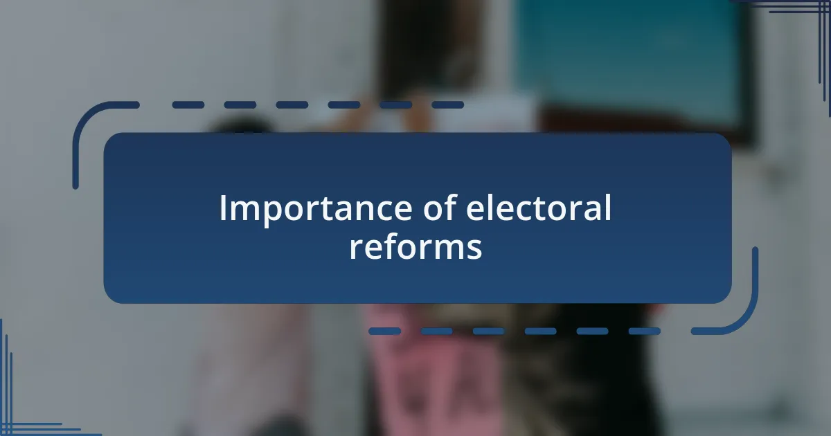 Importance of electoral reforms