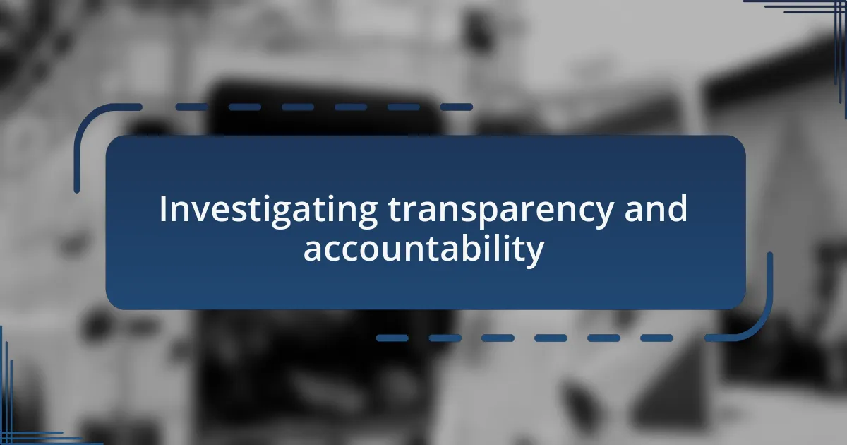 Investigating transparency and accountability