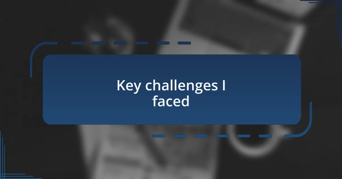 Key challenges I faced