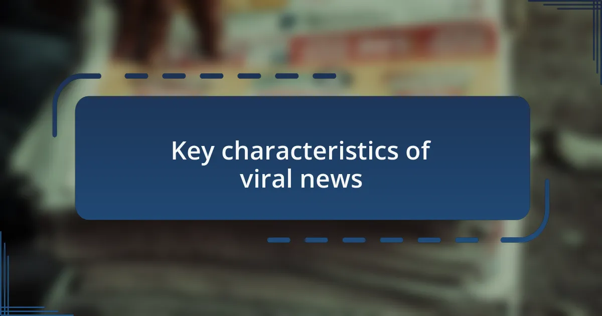Key characteristics of viral news