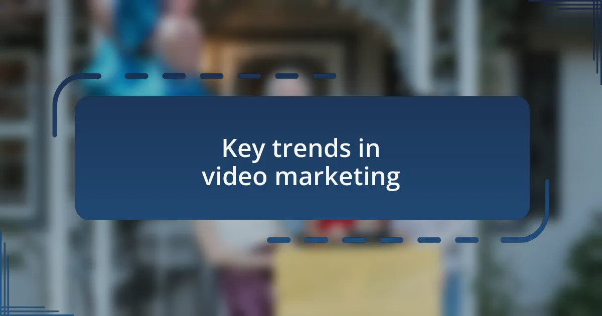 Key trends in video marketing