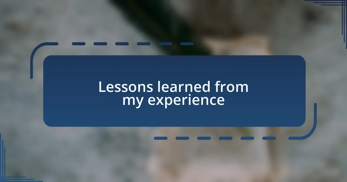Lessons learned from my experience