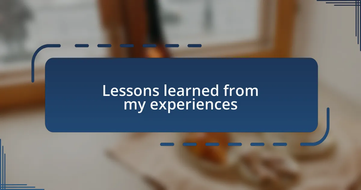 Lessons learned from my experiences