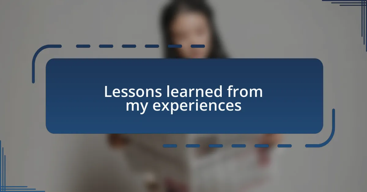 Lessons learned from my experiences