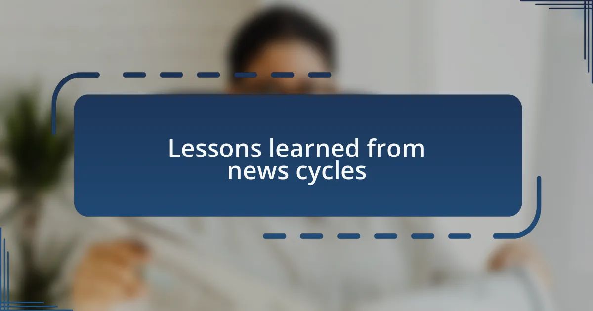 Lessons learned from news cycles