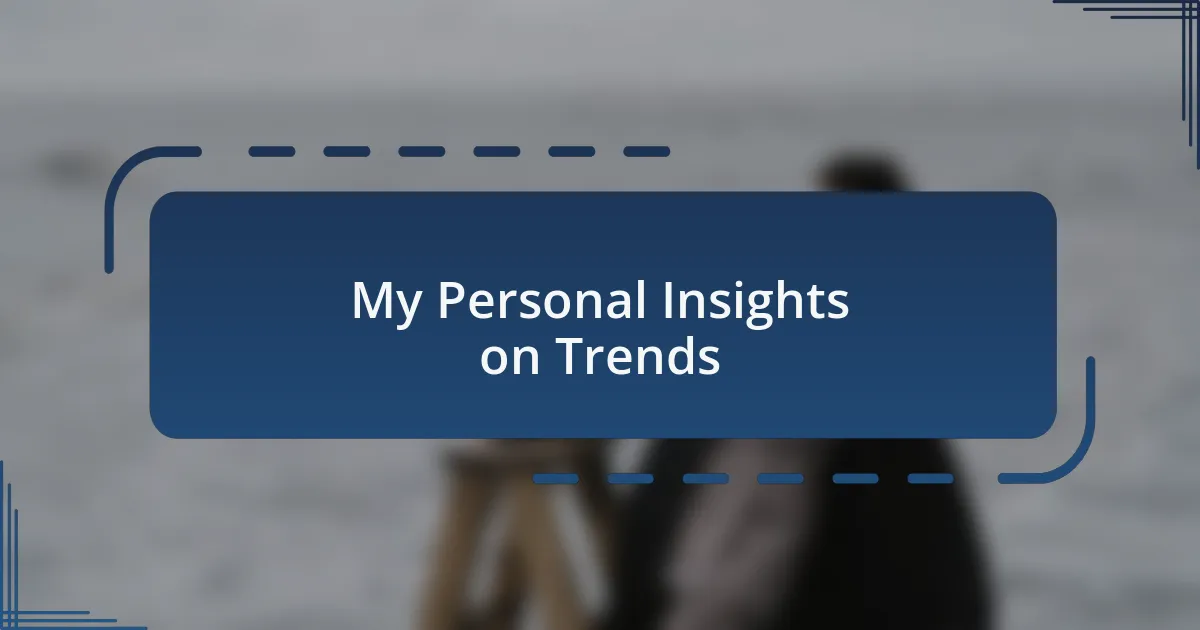 My Personal Insights on Trends