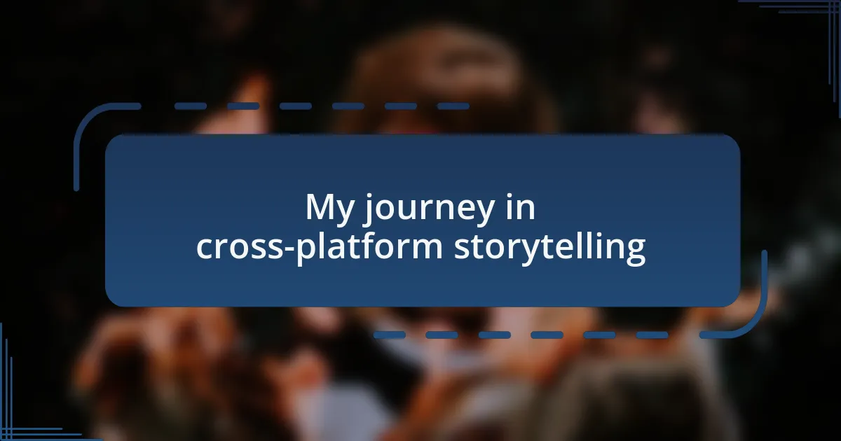 My journey in cross-platform storytelling