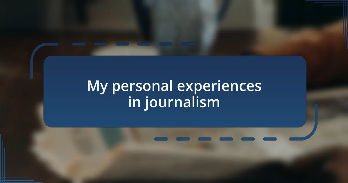 My personal experiences in journalism