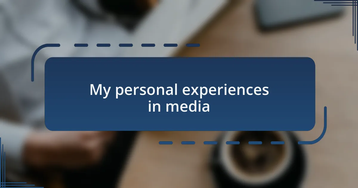 My personal experiences in media