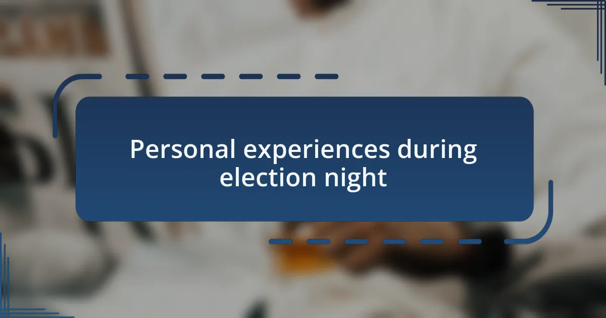 Personal experiences during election night