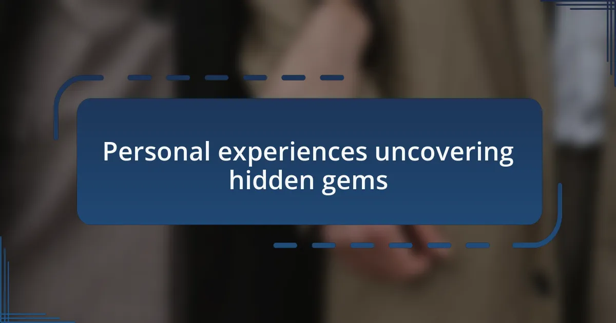 Personal experiences uncovering hidden gems