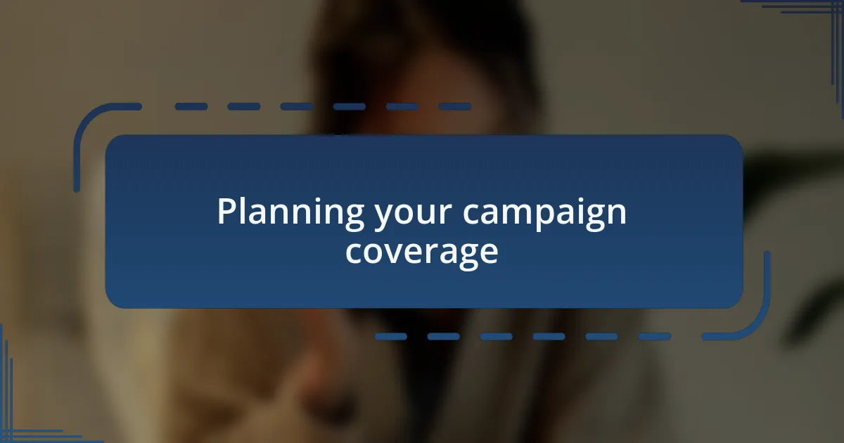 Planning your campaign coverage