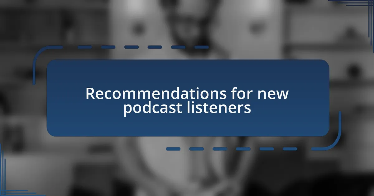 Recommendations for new podcast listeners