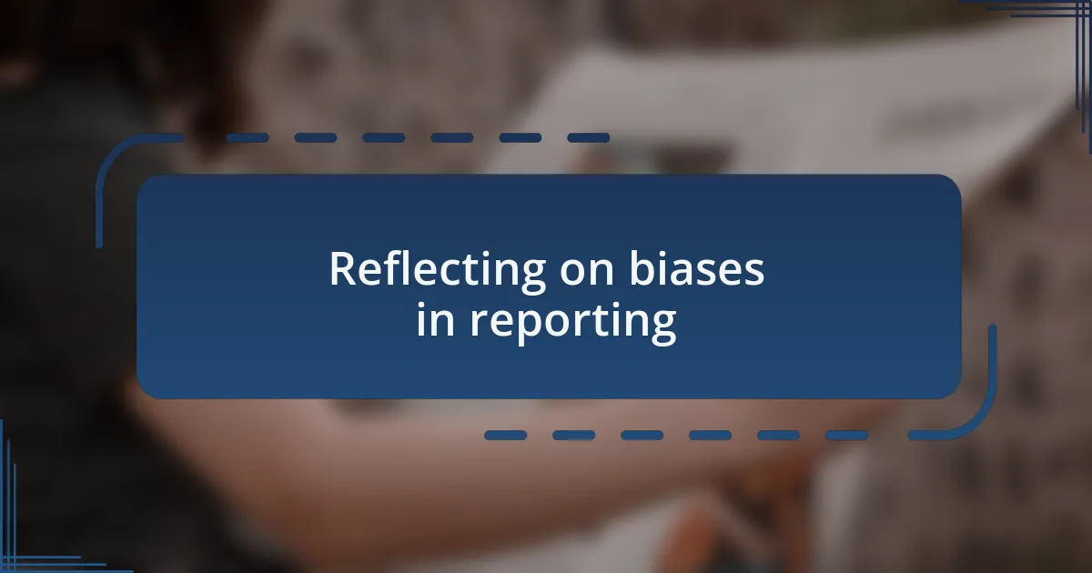 Reflecting on biases in reporting