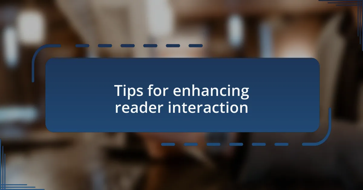 Tips for enhancing reader interaction