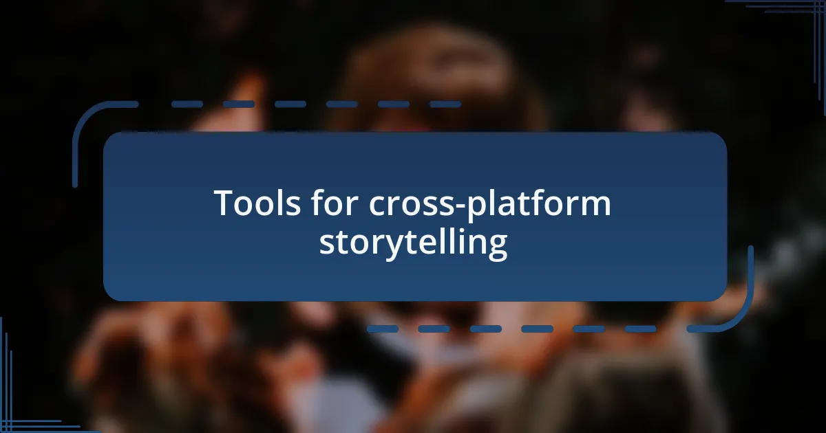 Tools for cross-platform storytelling