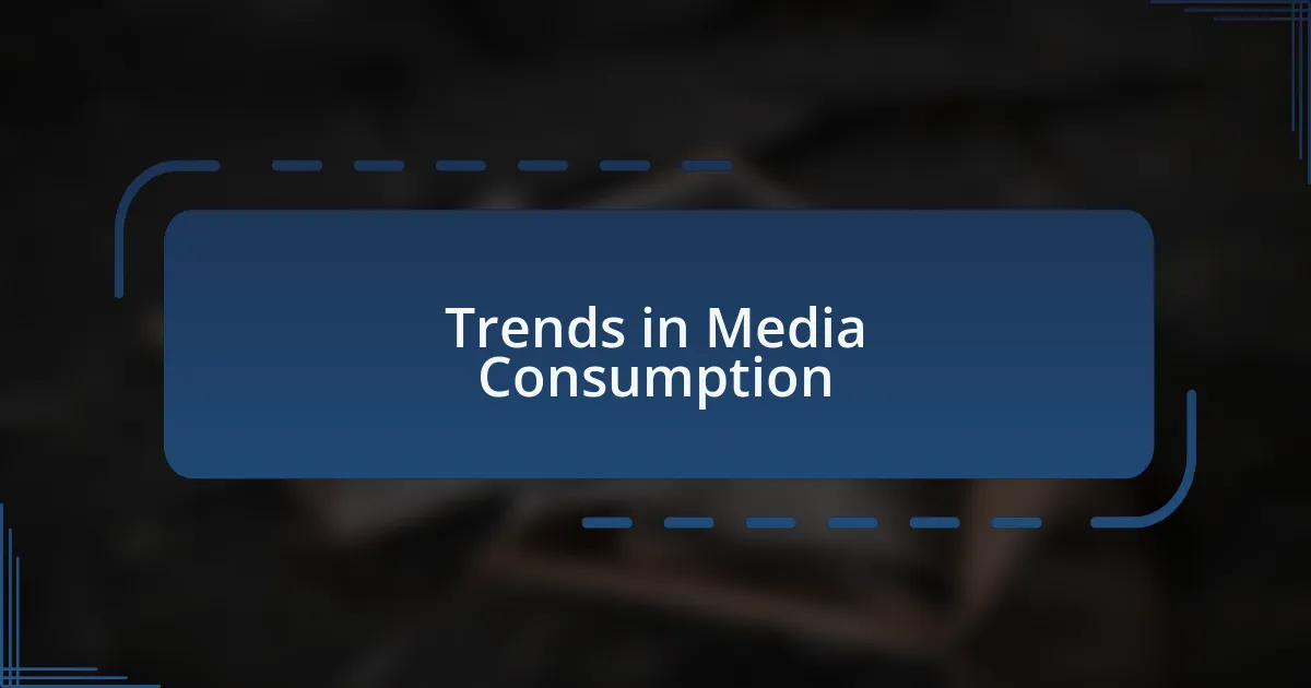Trends in Media Consumption