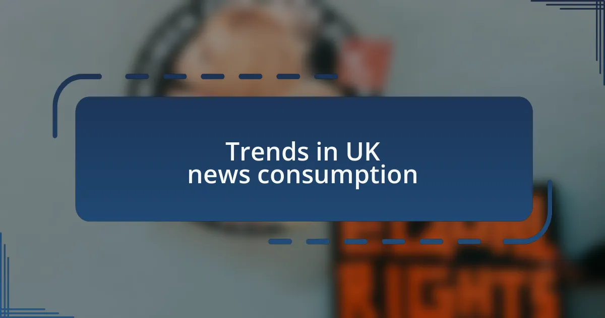 Trends in UK news consumption