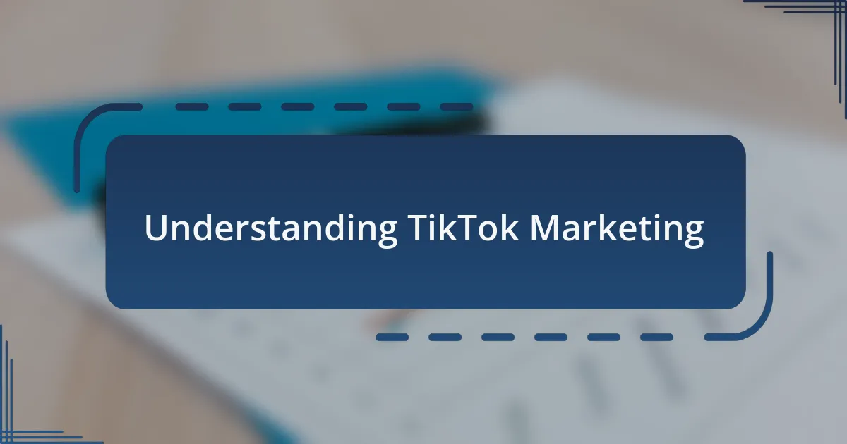 Understanding TikTok Marketing