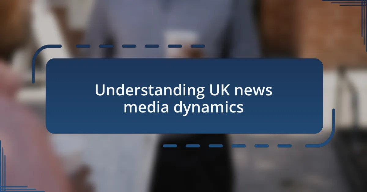 Understanding UK news media dynamics