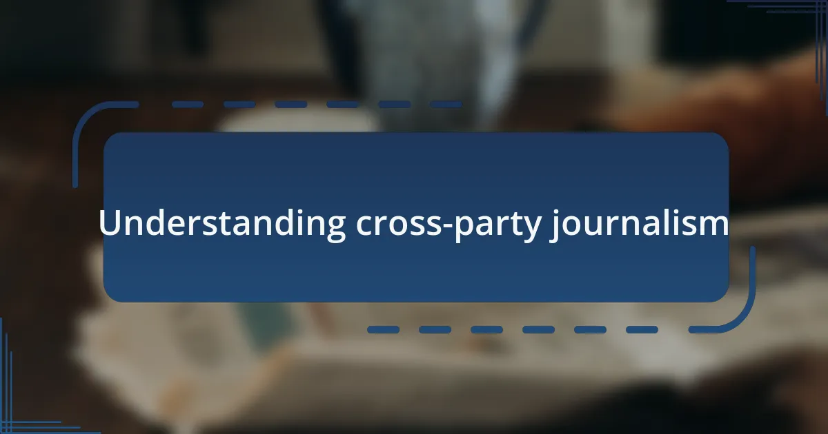 Understanding cross-party journalism