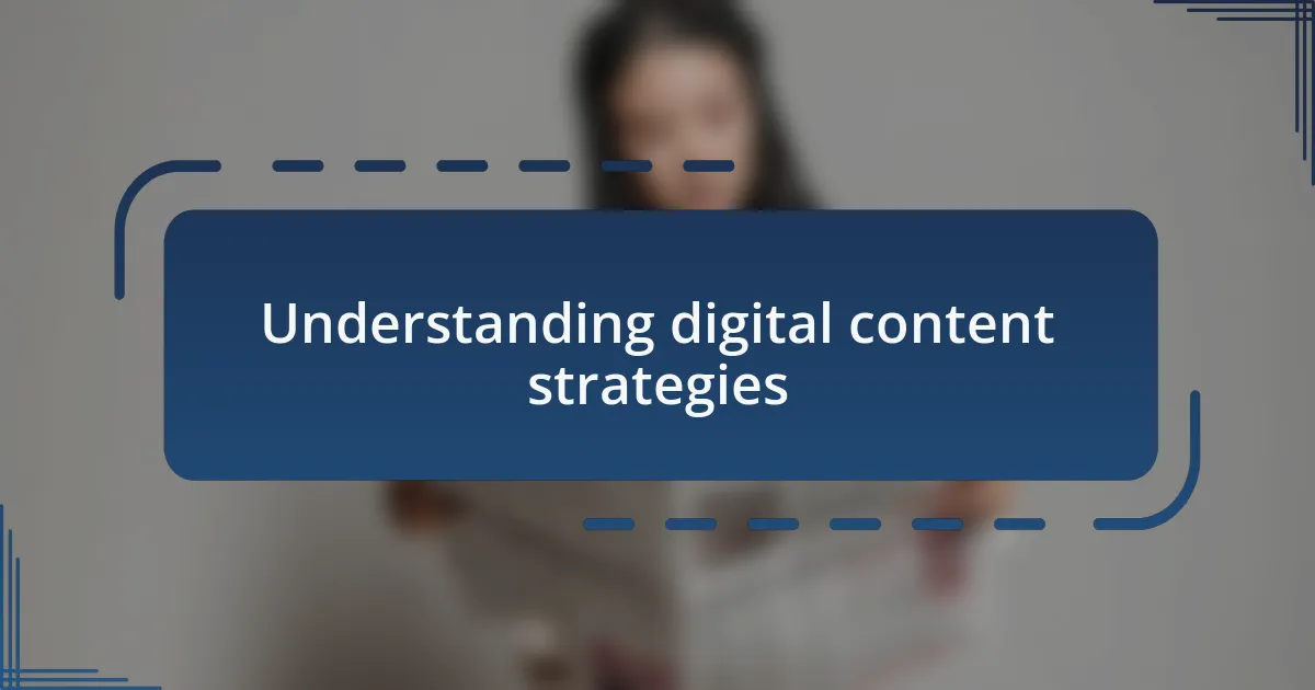 Understanding digital content strategies