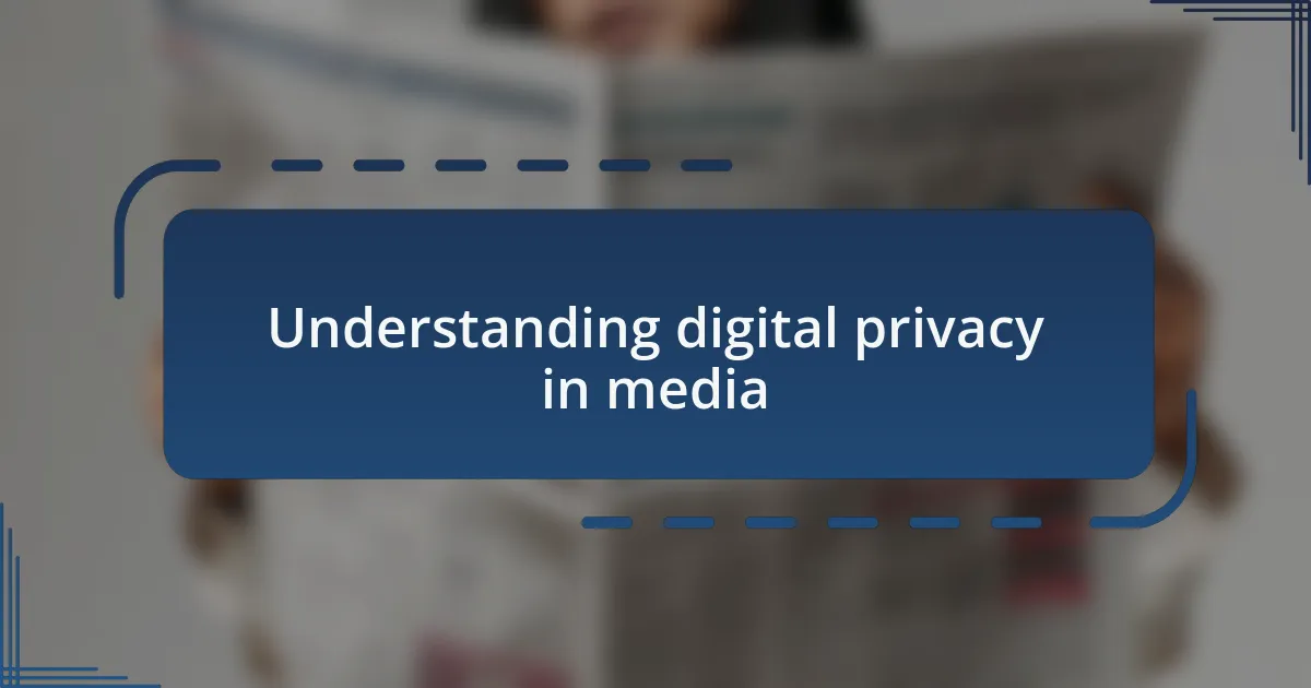 Understanding digital privacy in media