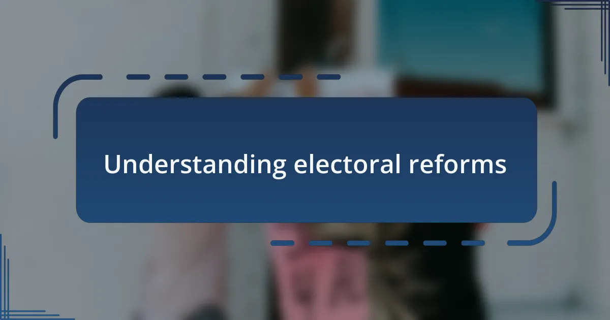 Understanding electoral reforms