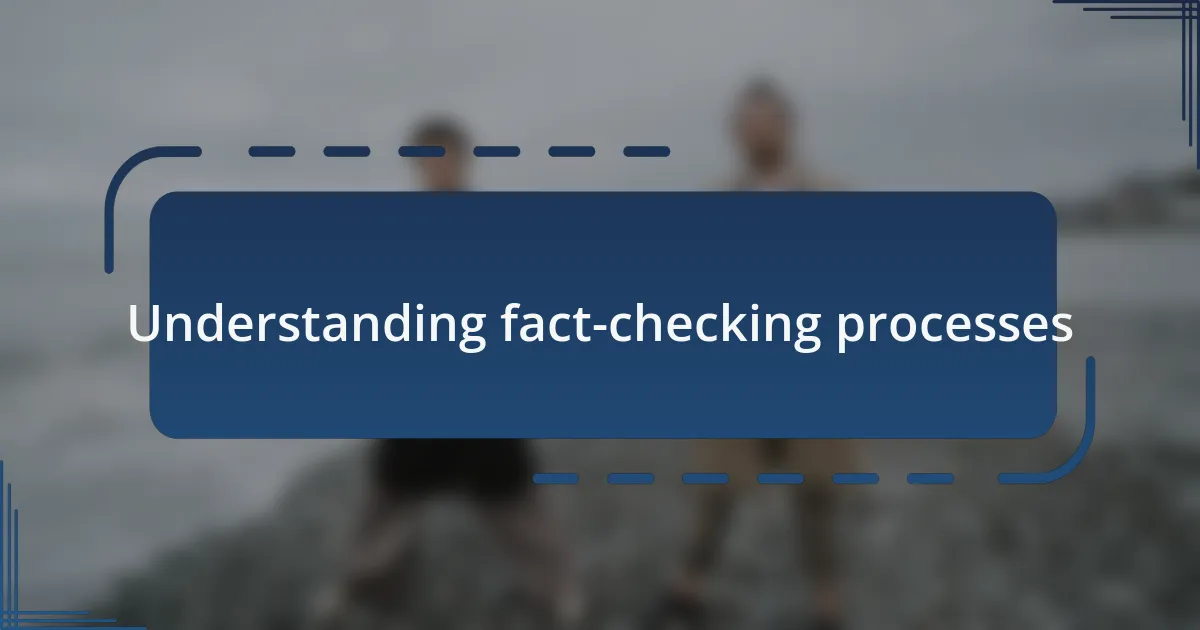 Understanding fact-checking processes