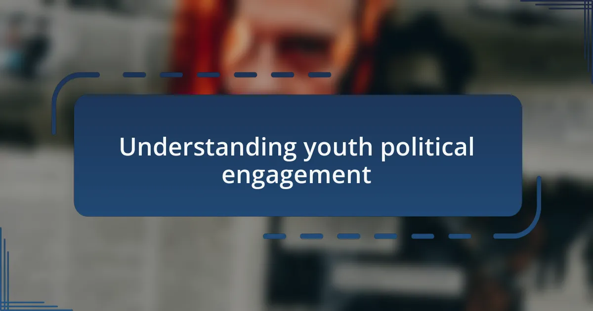 Understanding youth political engagement